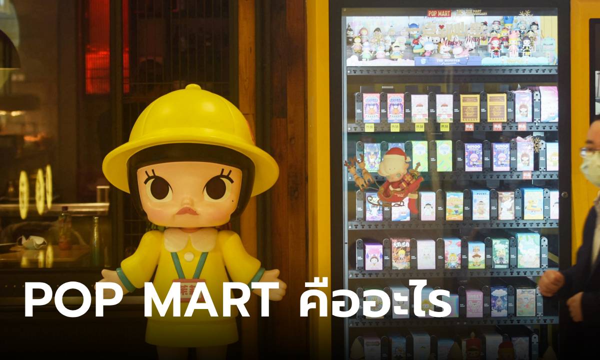 รู้จัก “POP MART” ของเล่น “กล่องสุ่ม” ที่กลายเป็น “ของสะสม” สุดล้ำค่าของคนยุคนี้