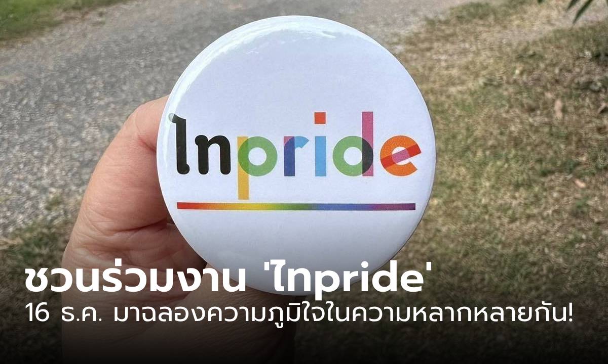 16 ธ.ค. นี้ ชวนร่วมงาน “ไทpride” ฉลองความภูมิใจในความหลากหลาย ณ ลานคนเมือง