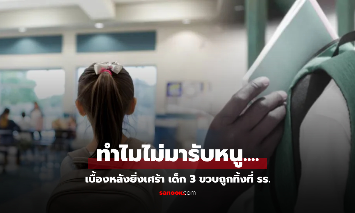 เด็ก 3 ขวบ รอที่ รร.หลายวัน ไม่มีใครมารับ ครูเจอ \