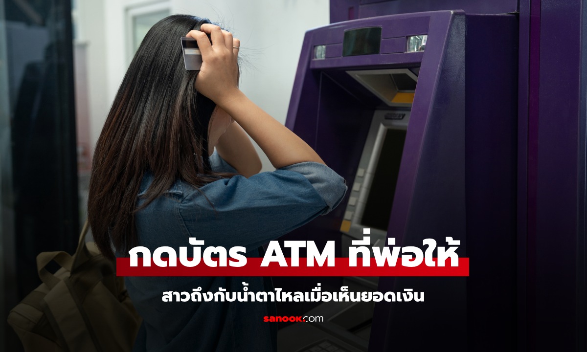 ก่อนพ่อสิ้นใจ ให้บัตร ATM มากดดู ลูกสาวสั่นไปทั้งตัว-น้ำตาไหล เมื่อเห็นยอดเงิน