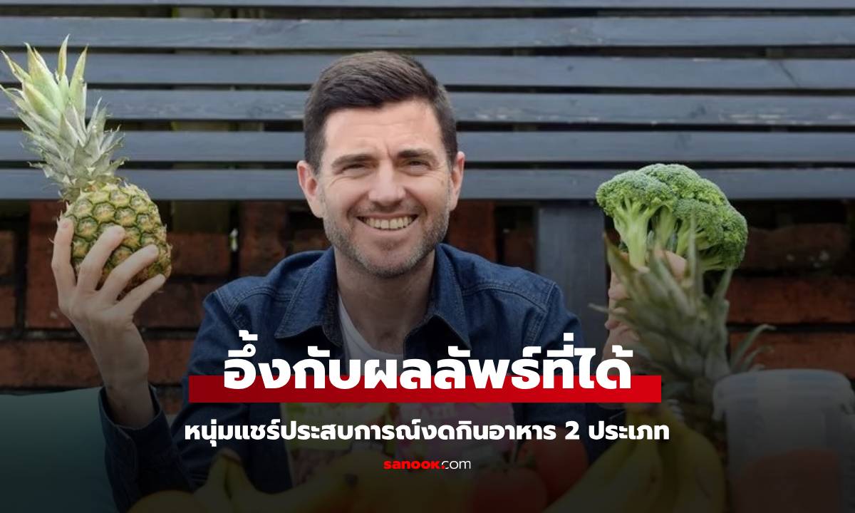 หนุ่มงดอาหาร 2 ประเภท ผ่านไป 7 เดือน ได้ผลลัพธ์สุดอัศจรรย์ ไม่ใช่แค่น้ำหนักลด