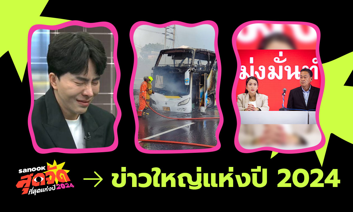 ข่าวใหญ่ที่สุดแห่งปี 2024 สะเทือนสังคมไทย เขย่าทุกวงการ