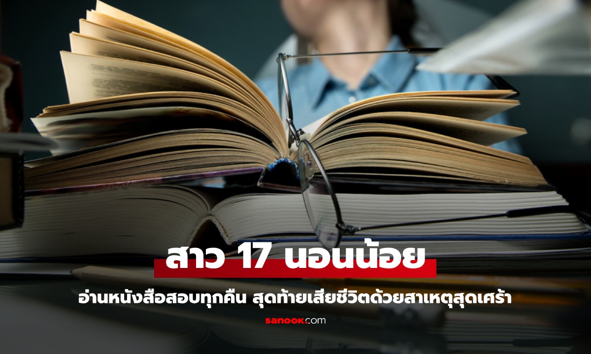 อุทาหรณ์ นักเรียนหญิงวัย 17 อ่านหนังสือสอบทุกคืน นอนวันละ 4 ชม. สุดท้ายดับสลด