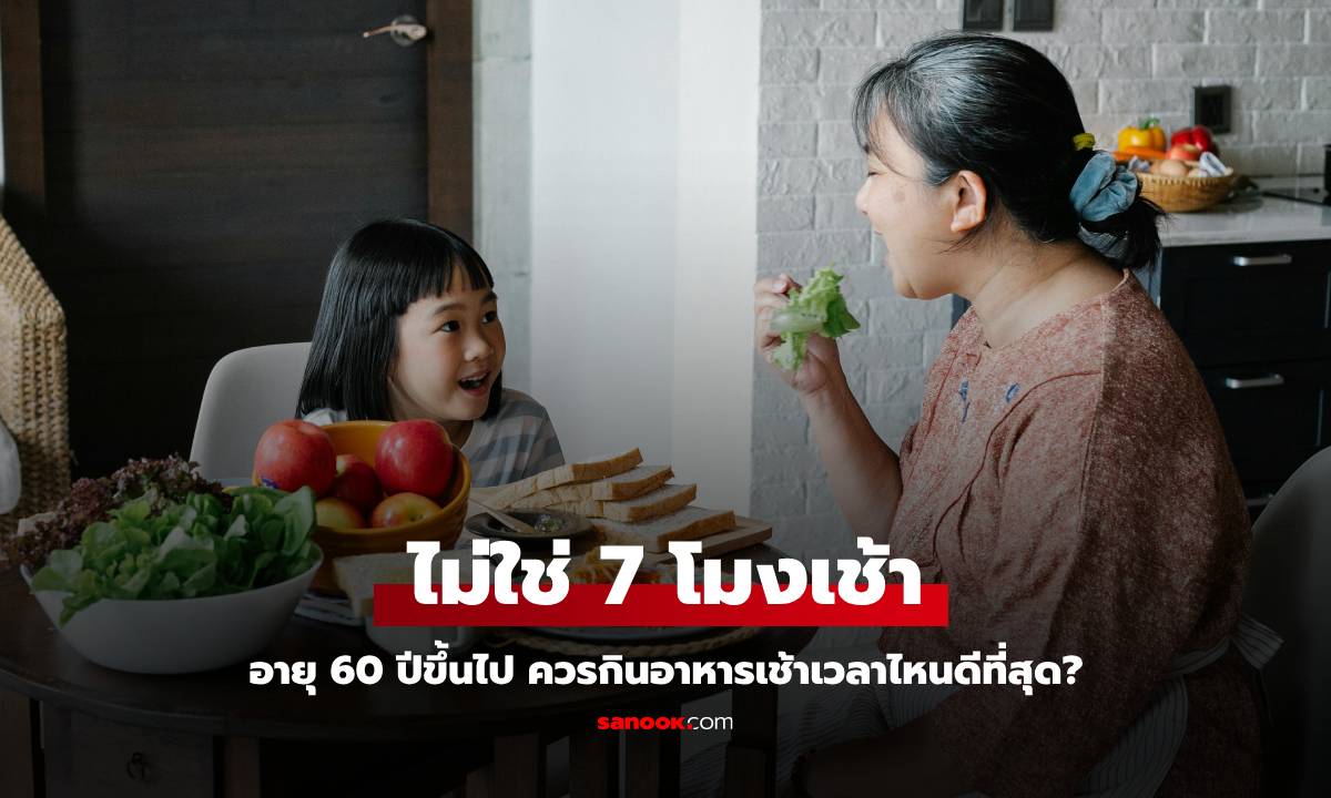 อายุ 60 ปีขึ้นไป ควรกินอาหารเช้าเวลาไหนดีที่สุด? ไม่ใช่ 7 โมงเช้าอย่างที่หลายคนคิด