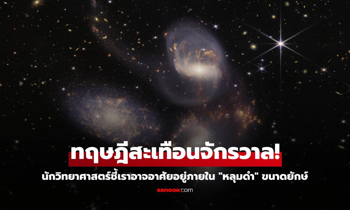 ทฤษฎีสะเทือนจักรวาล! นักวิทยาศาสตร์ชี้ เราอาจอาศัยอยู่ภายใน “หลุมดำ” ขนาดยักษ์