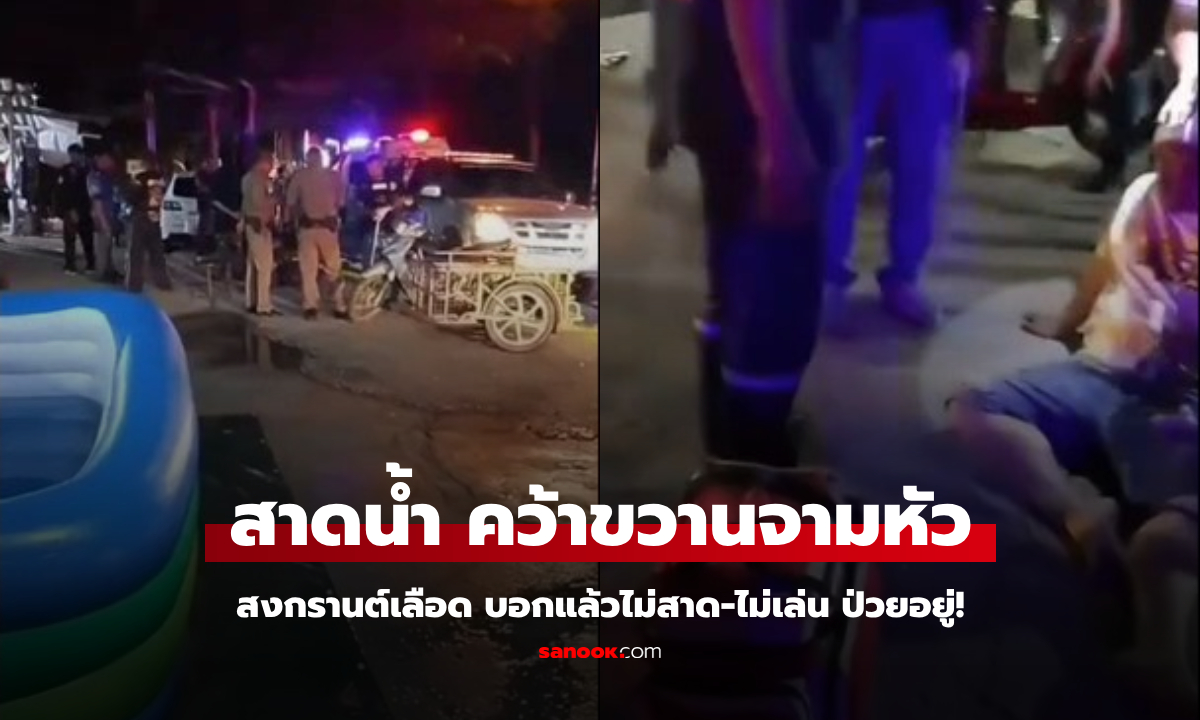 สงกรานต์อาบเลือด! ลุงคว้าขวานจามหัว "คนสาดน้ำ" ฉุนบอกแล้วไม่สาด ไม่เล่น ป่วยอยู่