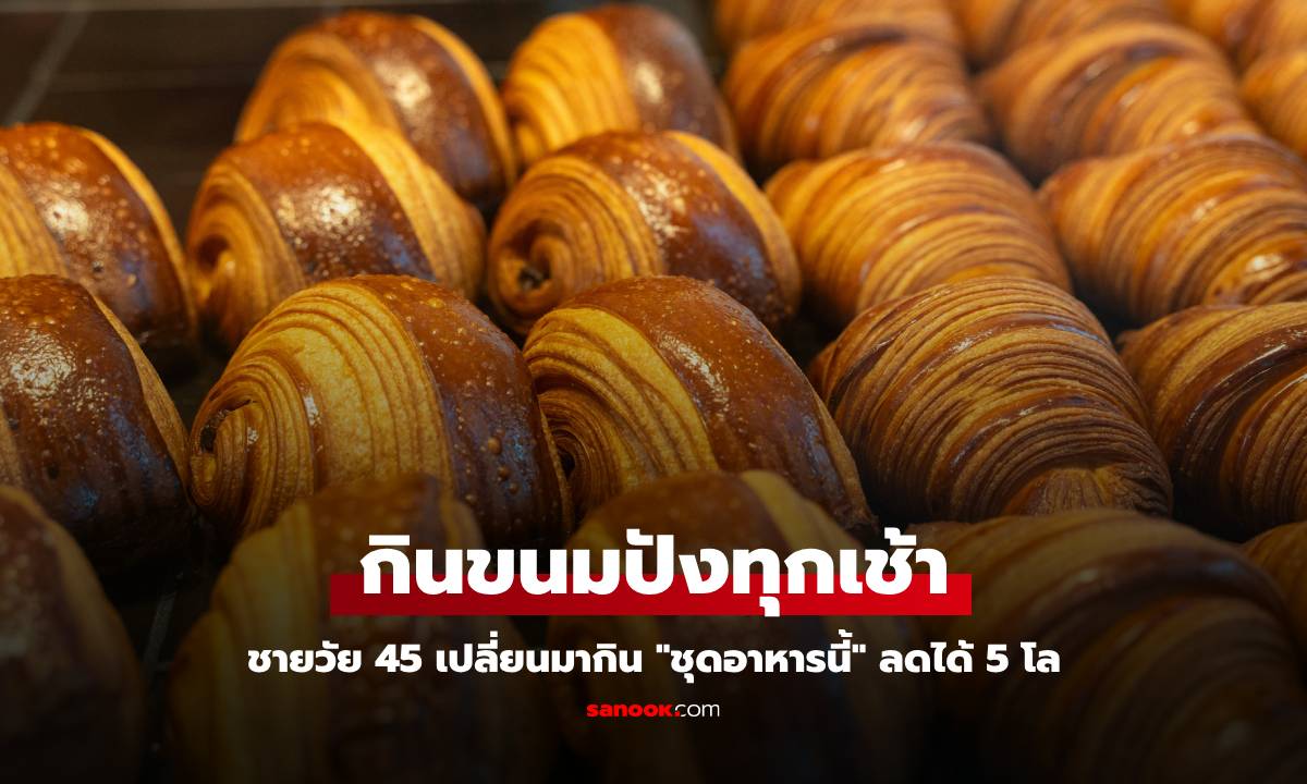 ชายวัย 45 กินขนมปังทุกเช้า น้ำหนักพุ่ง 10 โล เปลี่ยนมากิน \