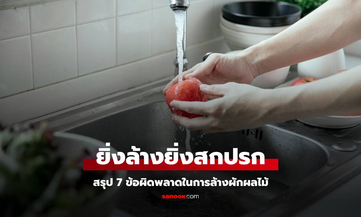 7 ข้อผิดพลาดในการล้างผัก-ผลไม้ ยิ่งล้างยิ่งสกปรก \