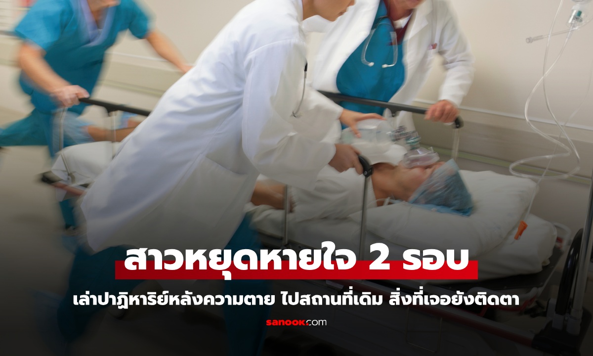 สาวหยุดหายใจ 2 รอบ เล่าปาฏิหาริย์หลังความตาย ไปสถานที่เดิมทั้ง 2 ครั้ง ภาพยังติดตา