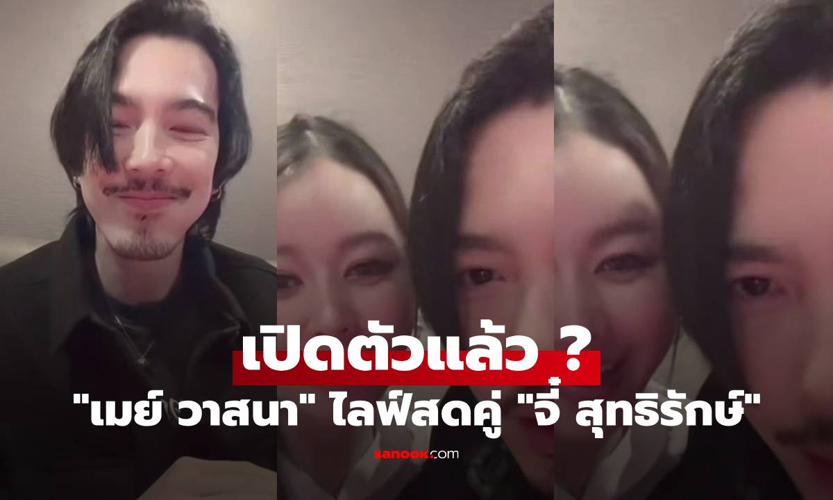 "เมย์ วาสนา" เปิดตัวแล้วใช่ไหม? ไลฟ์สดคู่ "จี๋ สุทธิรักษ์" คนดูยังฟิน