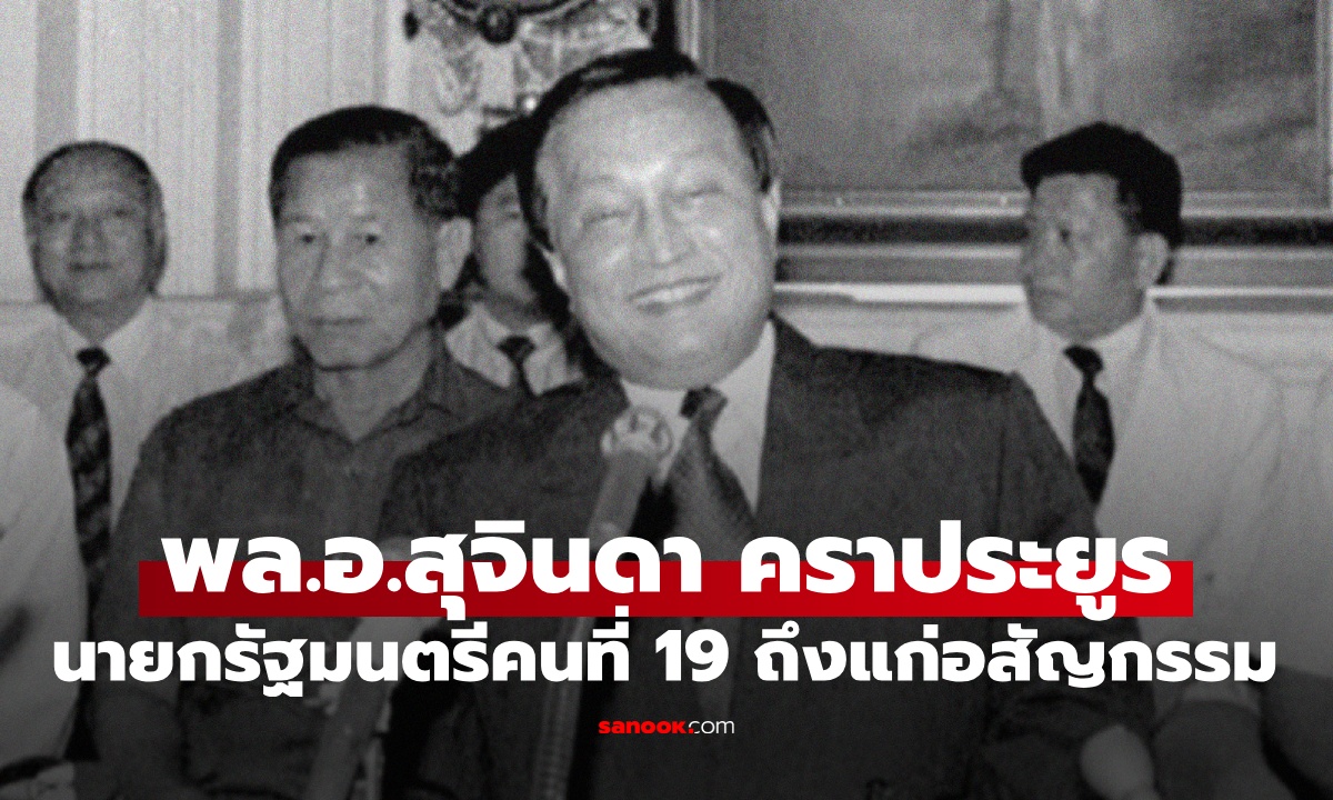 ประวัติ พล.อ. สุจินดา คราประยูร นายกรัฐมนตรีคนที่ 19 ถึงแก่อสัญกรรมในวัย 91 ปี