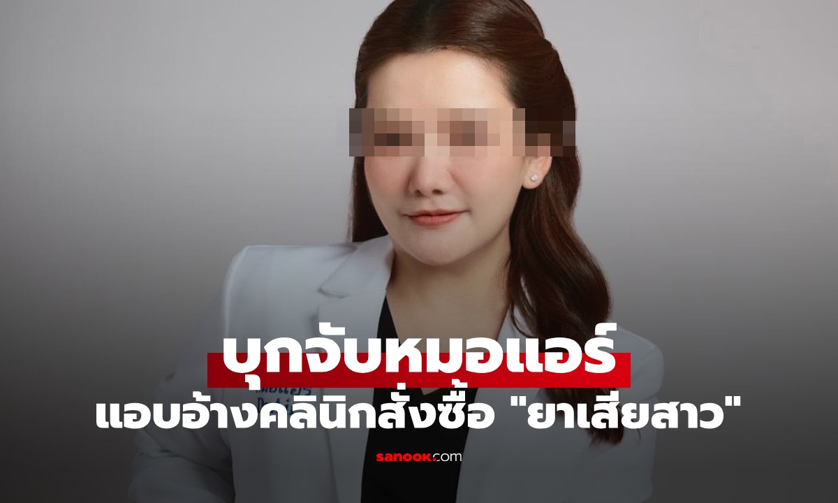 บุกจับ "หมอแอร์" แพทย์ตำรวจคนดัง แอบอ้างคลินิกสั่งซื้อ "ยาเสียสาว" มูลค่า 15 ล้าน