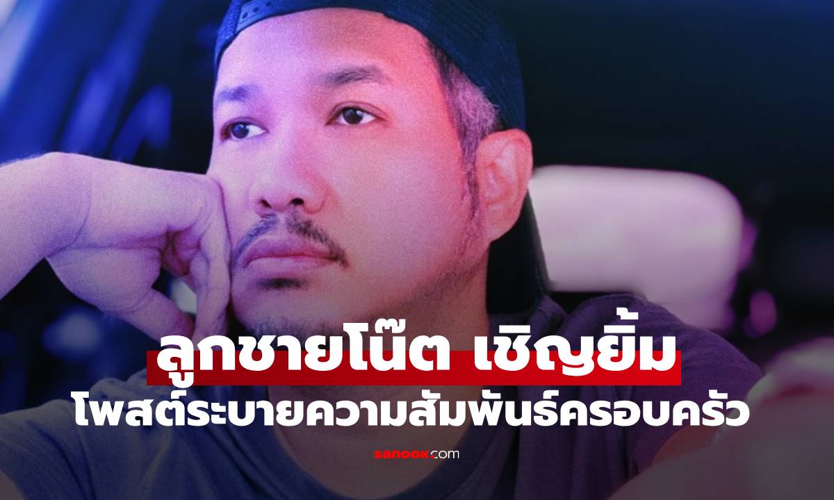 ลูกชายโน้ต เชิญยิ้ม โพสต์ระบายสัมพันธ์ในบ้าน ต่อจากนี้ขอปกป้องครอบครัวตัวเอง