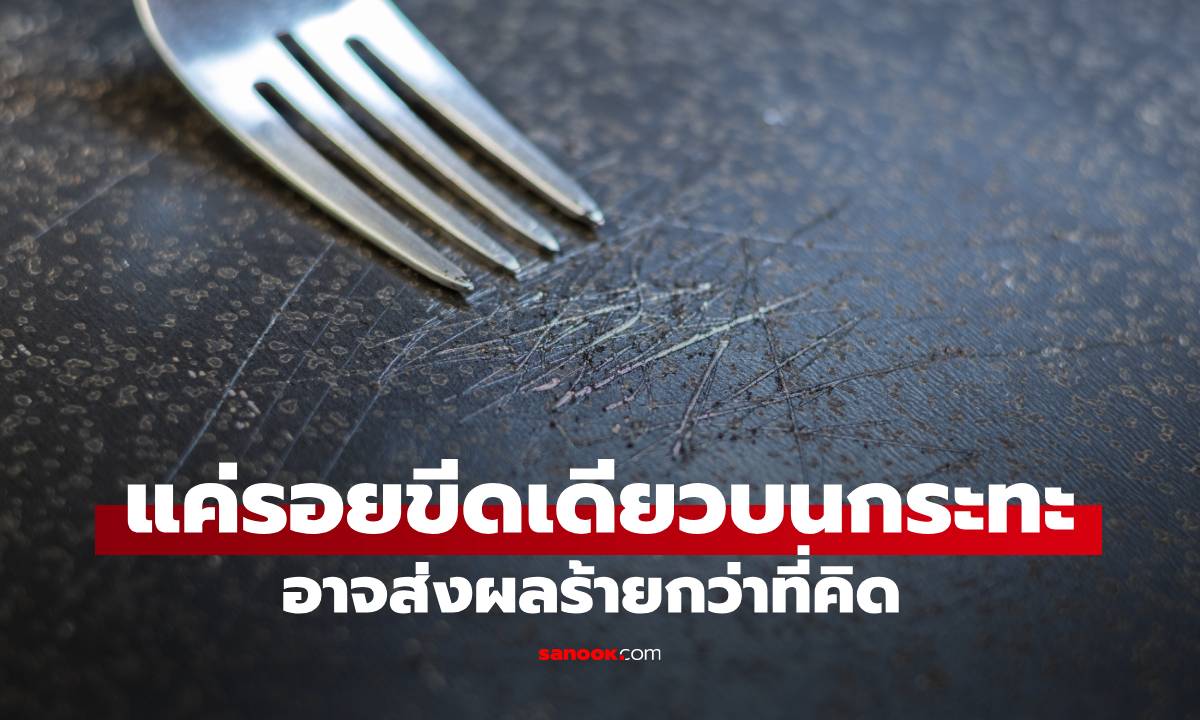 ความจริงอันน่าตกใจ เพียงรอยขีดข่วนเล็กๆ บนกระทะเทฟล่อน อาจส่งผลร้ายกว่าที่คิด