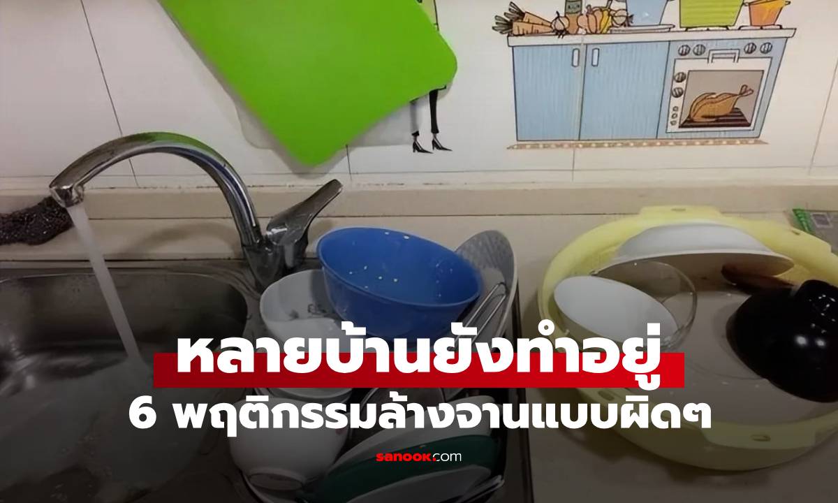 6 พฤติกรรมล้างจานแบบผิด ๆ ที่อาจนำภัยมาสู่ตัว แต่หลายครอบครัวยังทำอยู่ทุกวัน
