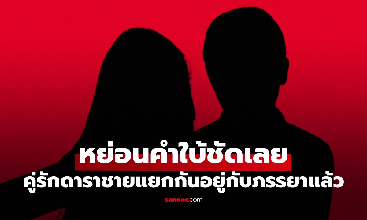 อุ๊ยใครนะ? คู่รักดาราชายแยกกันอยู่กับภรรยาแล้ว หย่อนคำใบ้ชัดเลย