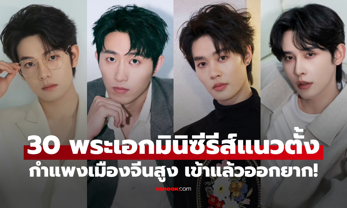 รู้จัก 30 พระเอกมินิซีรีส์จีนแนวตั้ง หนุ่มหล่อละครสั้น กำแพงเมืองจีนเข้าแล้วออกยาก!
