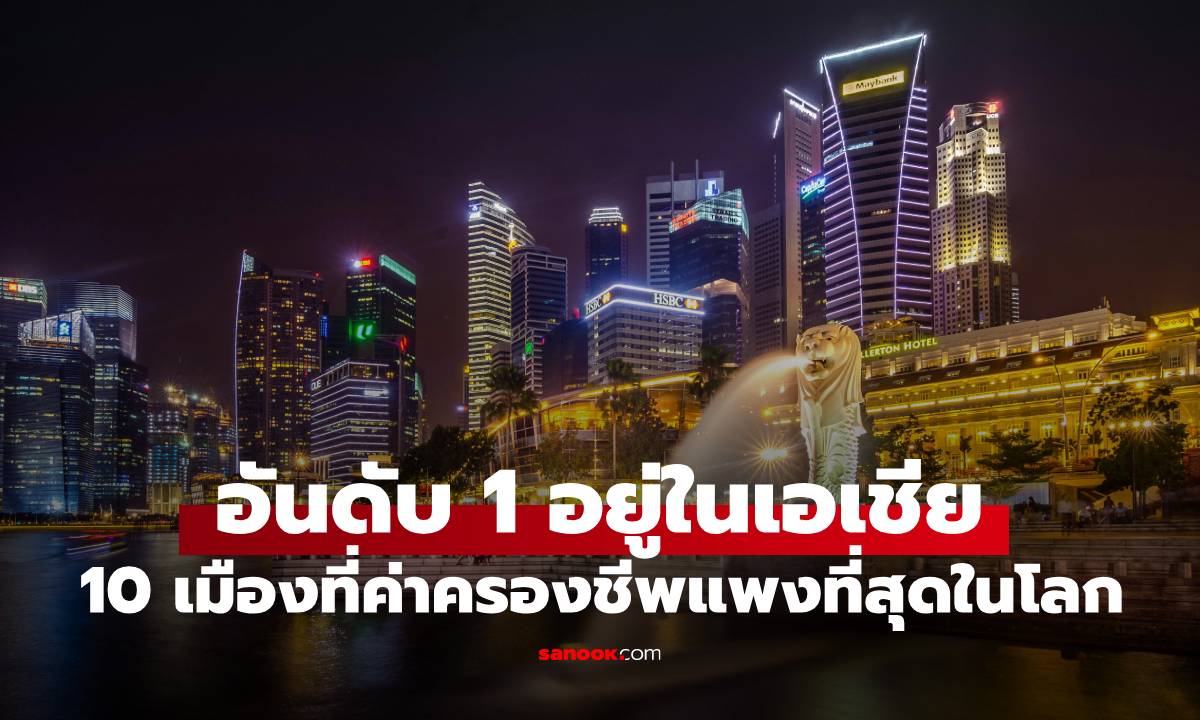 10 เมืองที่ค่าครองชีพแพงที่สุดในโลก 2025 อันดับ 1 อยู่เอเชีย ครองแชมป์ 3 ปีซ้อน