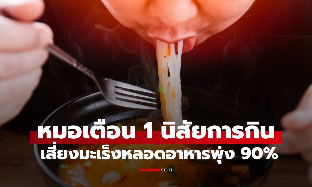 หมอเตือน! 1 พฤติกรรมการกินแบบผิดๆ เพิ่มโอกาสเป็นมะเร็งหลอดอาหาร 90%
