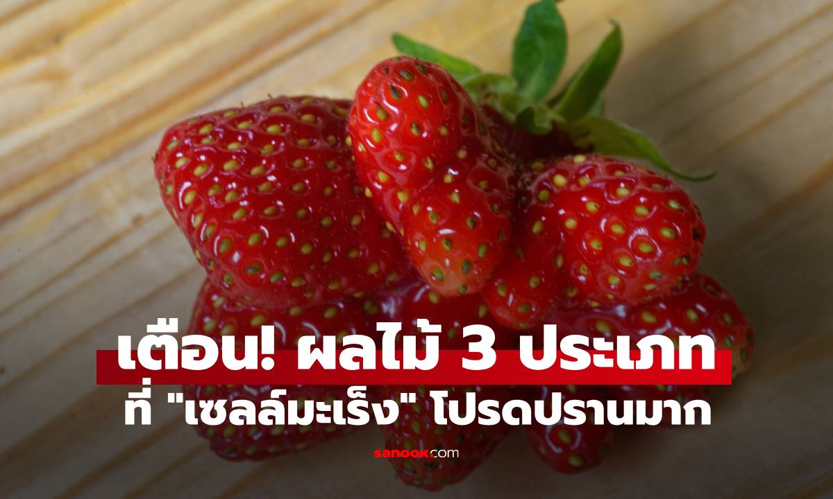 ผลไม้ 3 ประเภทที่เซลล์มะเร็งชอบ แม้ขายถูกหรือดูน่ากินแค่ไหน ก็อย่าซื้อเด็ดขาด!