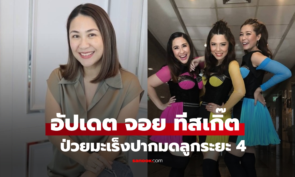 "จอย ทีสเกิ๊ต" อดีตนักร้องยุค 90 ป่วยมะเร็งปากมดลูกระยะที่ 4 เผยอาการล่าสุด