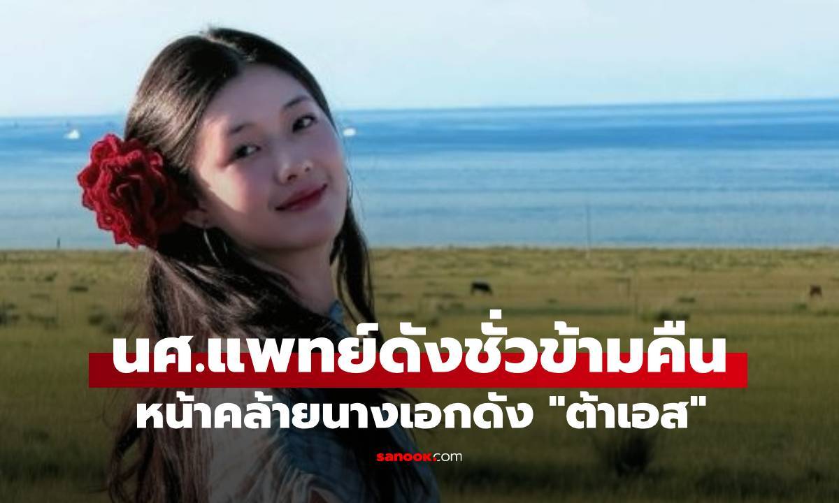 นศ.แพทย์สาวหน้าคล้าย "ต้าเอส" โด่งดังชั่วข้ามคืน! เจอดราม่าจนเดือด-ลบรูปทิ้ง