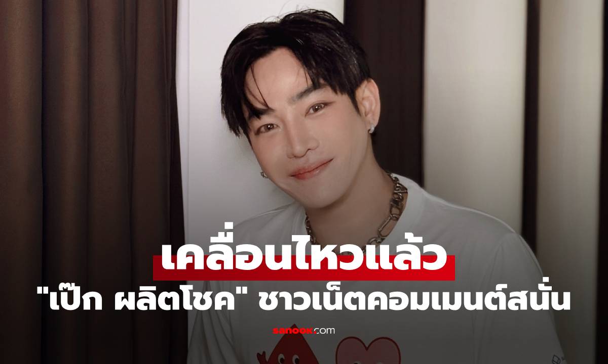"เป๊ก ผลิตโชค" เคลื่อนไหวแล้ว หลังถูกกระแสจากชาวเน็ตคอมเมนต์สนั่น
