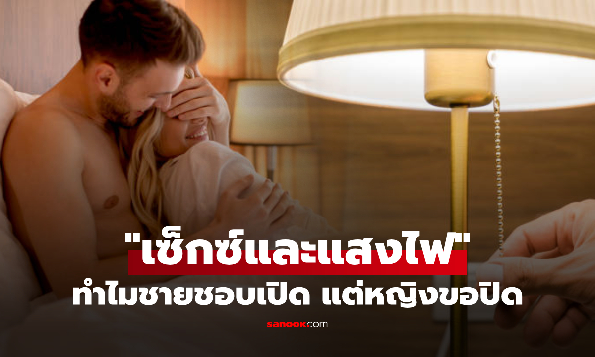 จิตวิทยา “เซ็กซ์และแสงไฟ” ทำไมเพศชายชอบเปิด แต่หญิงขอปิด ลึกซึ้งกว่าที่ตัวเราคิด!