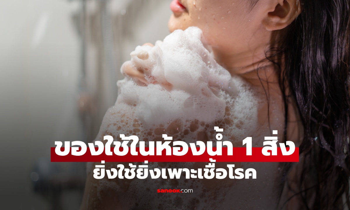 มีแทบทุกบ้าน อุปกรณ์ในห้องน้ำ 1 อย่าง ยิ่งอาบยิ่งเพาะเชื้อโรค หมอลั่นจะไม่ใช้เด็ดขาด!