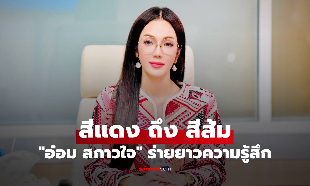 "อ๋อม สกาวใจ" ร่ายยาวความรู้สึก สีแดง ถึง สีส้ม หลังโหวตเลือกนายกฯ