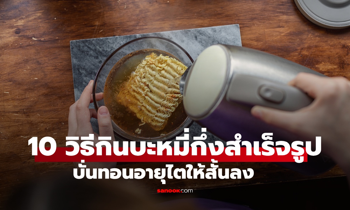 10 วิธีกินบะหมี่กึ่งสำเร็จรูป เร่งไตเสื่อม หมอแนะเคล็ดลับ กินยังไงเสี่ยงน้อยที่สุด