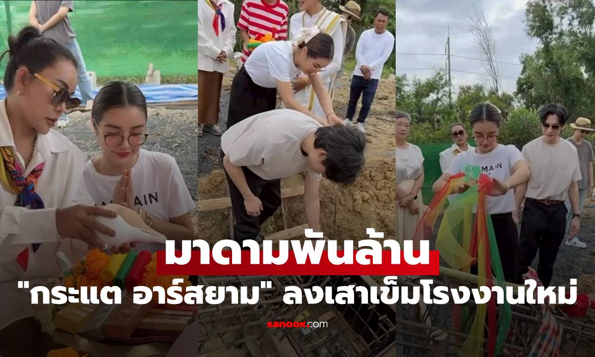 "กระแต อาร์สยาม" มาดามพันล้าน เปิดภาพที่ดินใหญ่ ทำพิธีลงเสาเข็มโรงงานใหม่