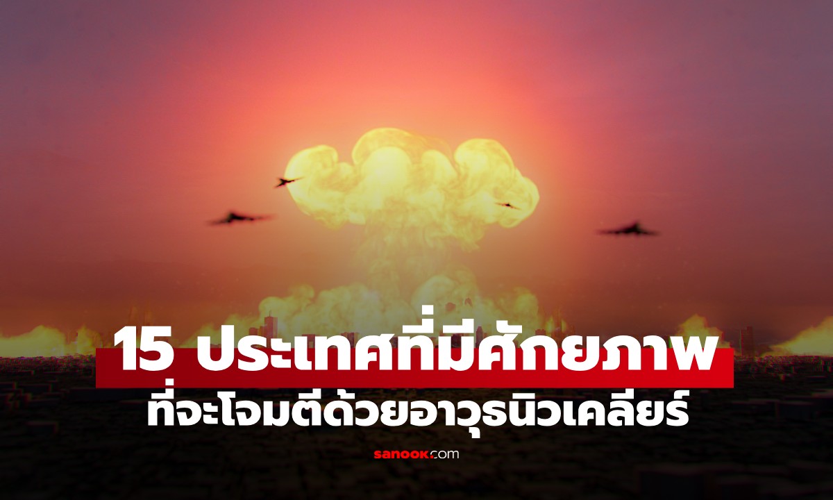 เปิดชื่อ 15 ประเทศทั่วโลก ที่มีศักยภาพเพียงพอในการโจมตีด้วย \