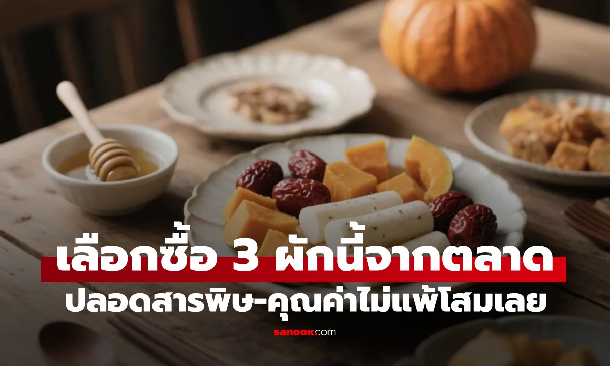 ไปตลาดเจอผัก 3 ชนิดนี้ อย่าลืมซื้อทันที! ปลอดสารพิษ คุณประโยชน์ \
