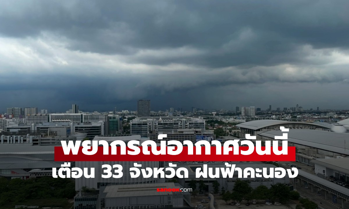 สภาพอากาศวันนี้ กรมอุตุฯ เตือน ฝนฟ้าคะนอง 33 จังหวัด กทม.ฝนถล่มแต่เช้า