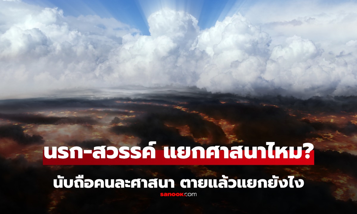 คนที่นับถือคนละศาสนา ตายแล้วไปที่เดียวกันไหม มีสวรรค์-นรก แยกตามศาสนาของเราไหม?