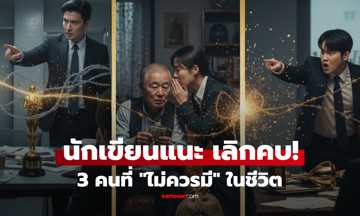 เลิกคบ! นักเขียนแนะตรงๆ คน 3 แบบนี้ \