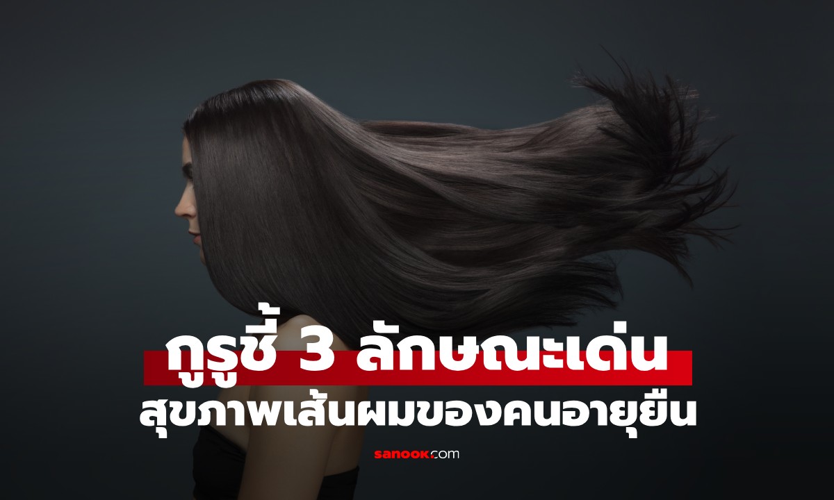 สุขภาพเส้นผมของคนอายุยืนเป็นยังไง? กูรูชี้ 3 ลักษณะเด่น ถ้าใครมีครบ ยินดีด้วย!