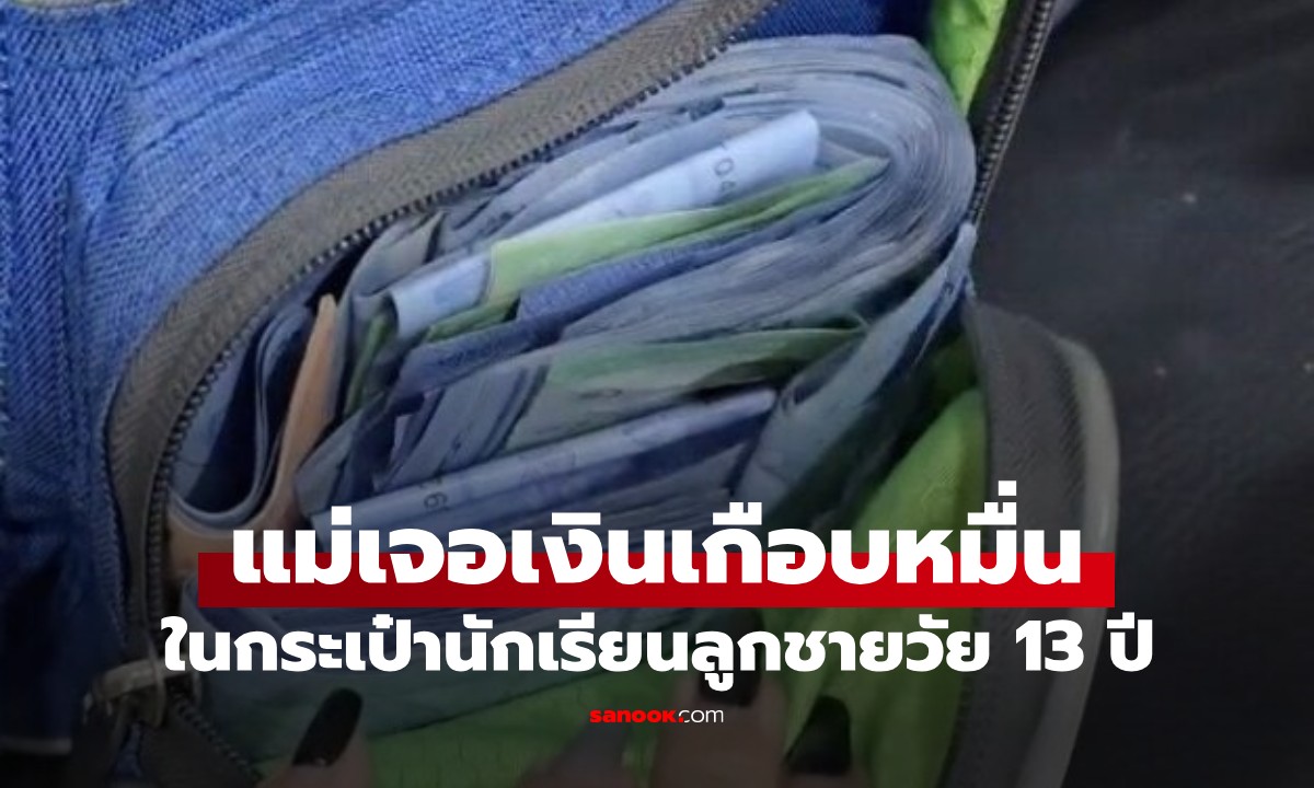แม่เกือบช็อก! เปิดกระเป๋าเป้ลูกชายวัย 13 เจอแบงก์เป็นปึกๆ รู้ที่มาเงิน กลายเป็นภูมิใจ (มีคลิป)