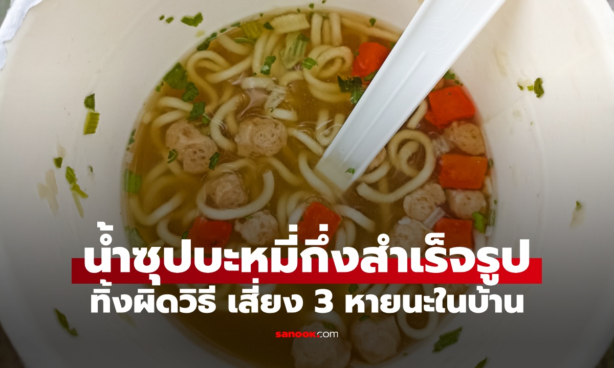 น้ำซุปบะหมี่กึ่งสำเร็จรูป ทิ้งผิดวิธี เสี่ยง 3 หายนะในบ้าน หลายคนยังติดนิสัยมักง่าย