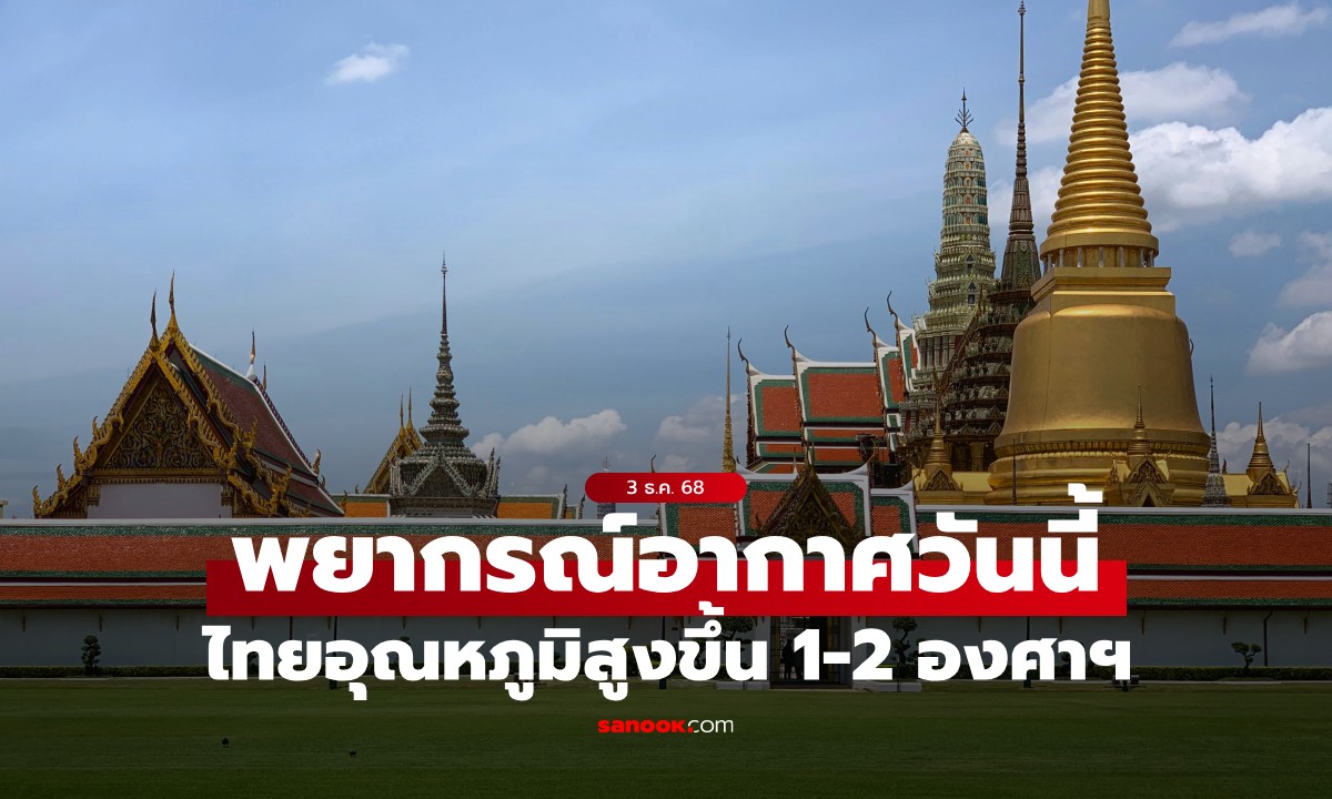 สภาพอากาศวันนี้ ประเทศไทยอุณหภูมิสูงขึ้น 1-2 องศาฯ ช่วงวันที่ 4–6 ธ.ค. จะมีฝน