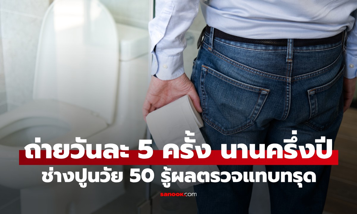 ชายวัย 50 ถ่ายวันละ 5 ครั้ง นานครึ่งปี ครอบครัวเอะใจแนะไปตรวจ รู้ผลแทบทรุด!