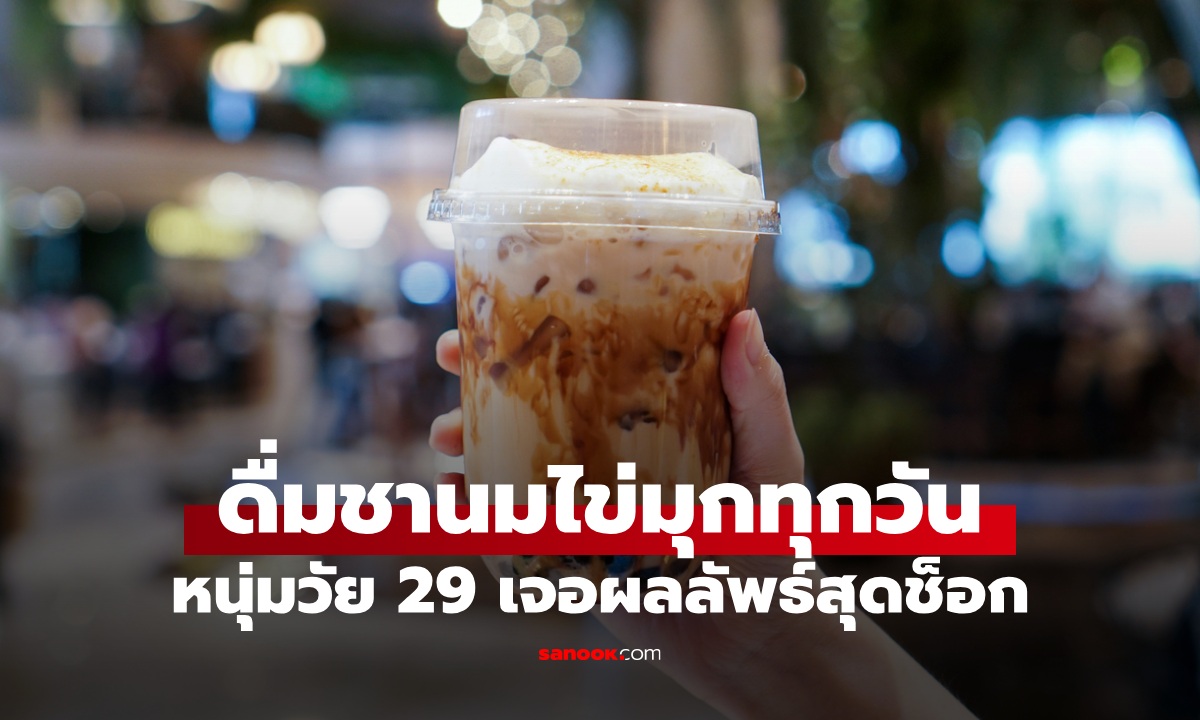 ดื่มชานมไข่มุกทุกวัน 1 ปี จะเกิดอะไรขึ้น หนุ่ม 29 เจอกับตัว ผลลัพธ์ร้ายแรงจนช็อก!
