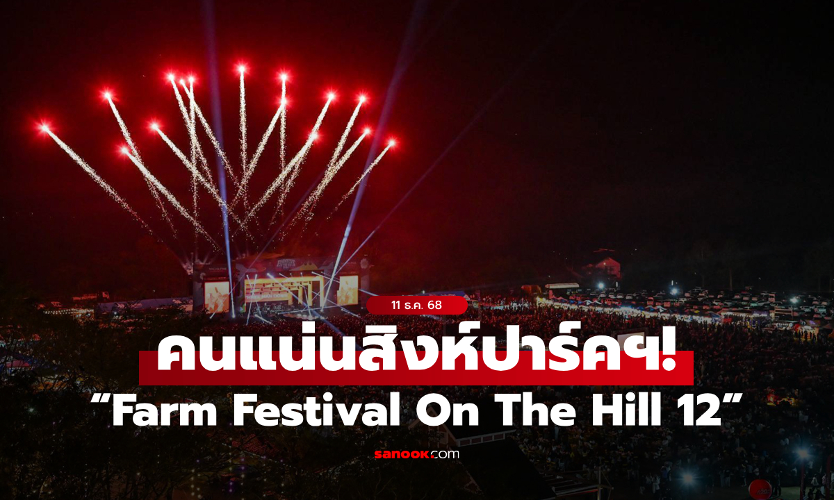 คนแน่นสิงห์ปาร์คฯ! “Farm Festival On The Hill 12” เปิดฉากสุดคึกคัก รับลมหนาว 5 วัน 5 คืน