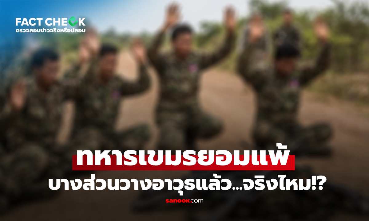 เช็กข่าวชัวร์ : จริงไหม?! ทหารเขมรบางส่วน วางอาวุธ ยกมือยอมแพ้แล้ว