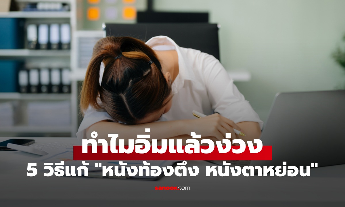 ทำไมกินข้าวอิ่มแล้วง่วง? เปิด 5 วิธีเอาชนะ \