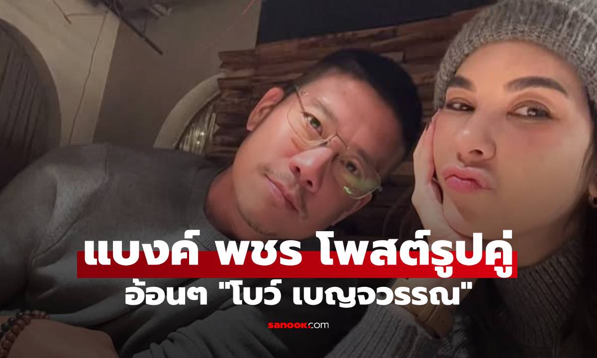 "แบงค์ พชร" โพสต์รูปคู่ อ้อนๆ ขนาดนี้ "โบว์ เบญจวรรณ" รีบตอบกลับทันที