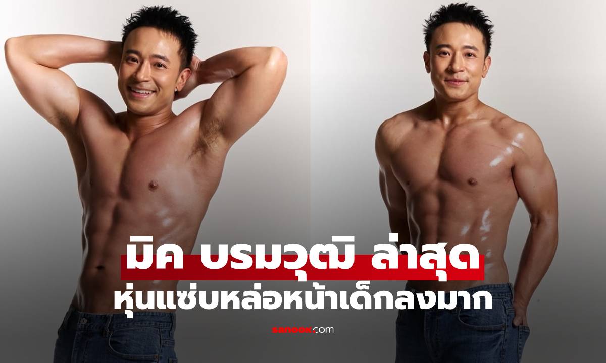 เกินไปมาก! "มิค บรมวุฒิ" อวดร่างทองล่าสุด หล่อหน้าเด็กลงมาก