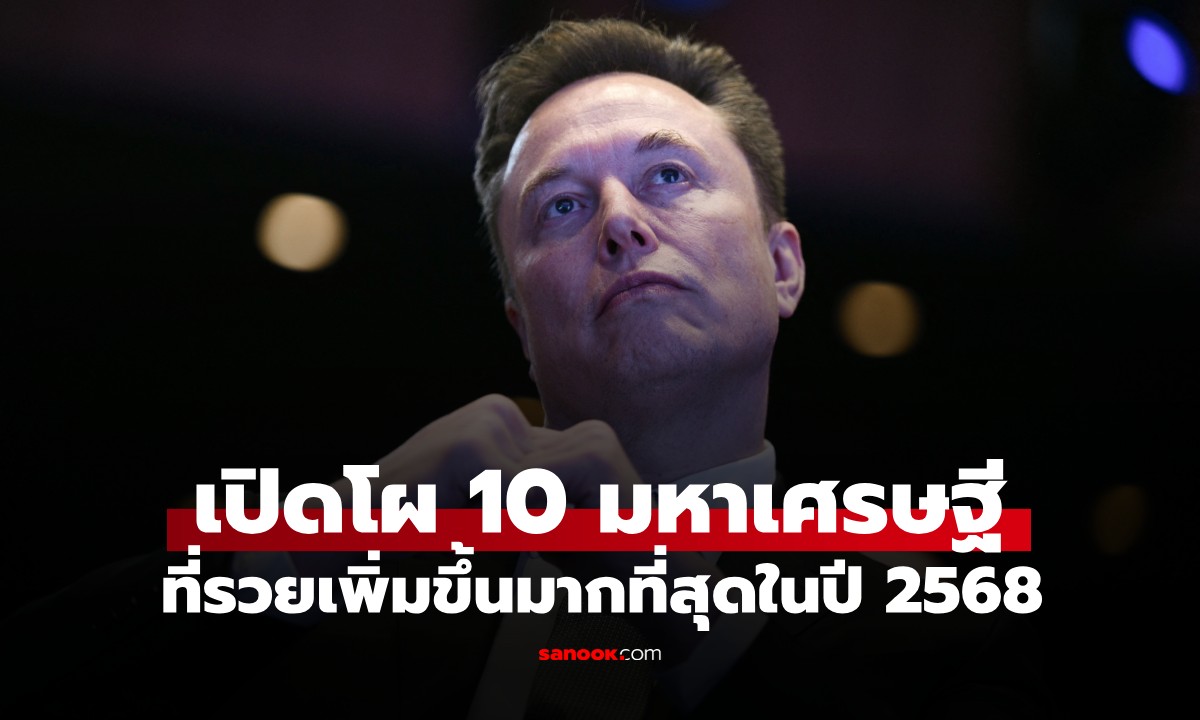 เปิดโผ 10 มหาเศรษฐีที่รวยเพิ่มขึ้นมากที่สุดในปี 2568 \