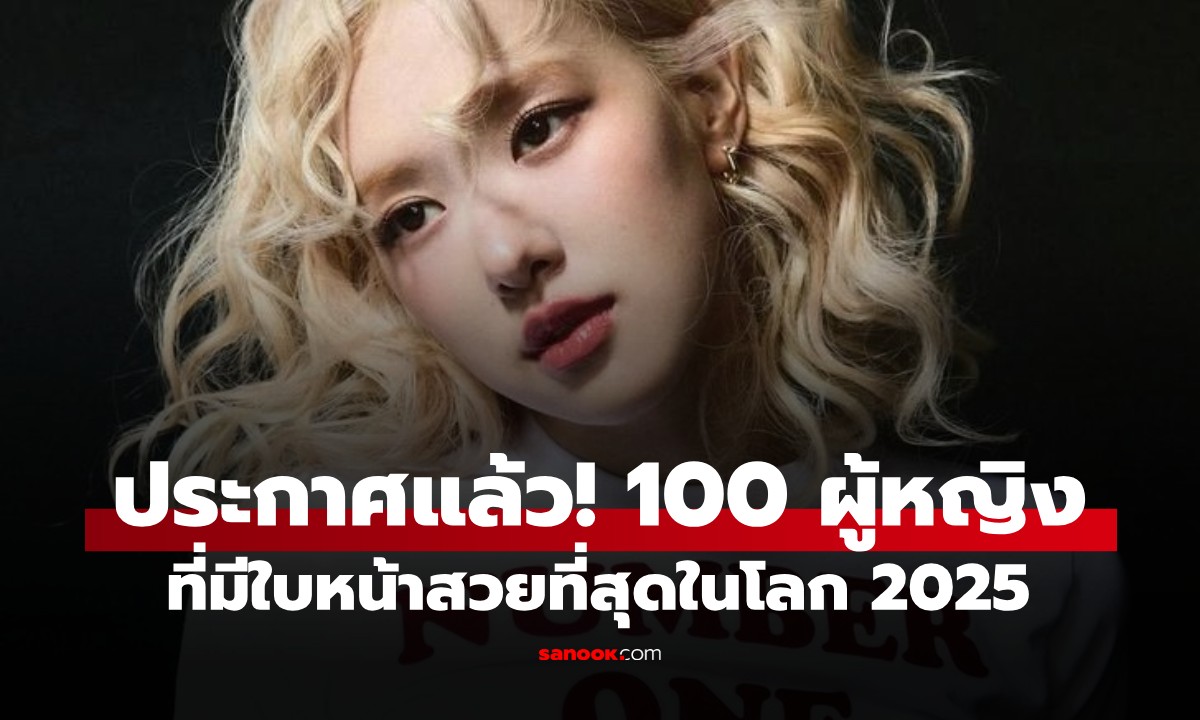 ประกาศแล้ว! 100 ผู้หญิงที่มีใบหน้าสวยที่สุดในโลก 2025 มี 8 สาวไทยผงาดเวทีโลก